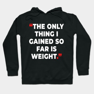 The only thing I gained so far  is weight. Hoodie